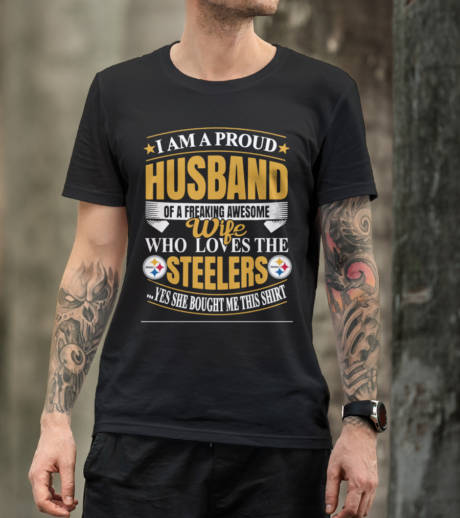 I Am A Proud Husband Of A Freaking Awesome Wife Who Loves The Steelers Yes She Bought Me This T-Shirt
