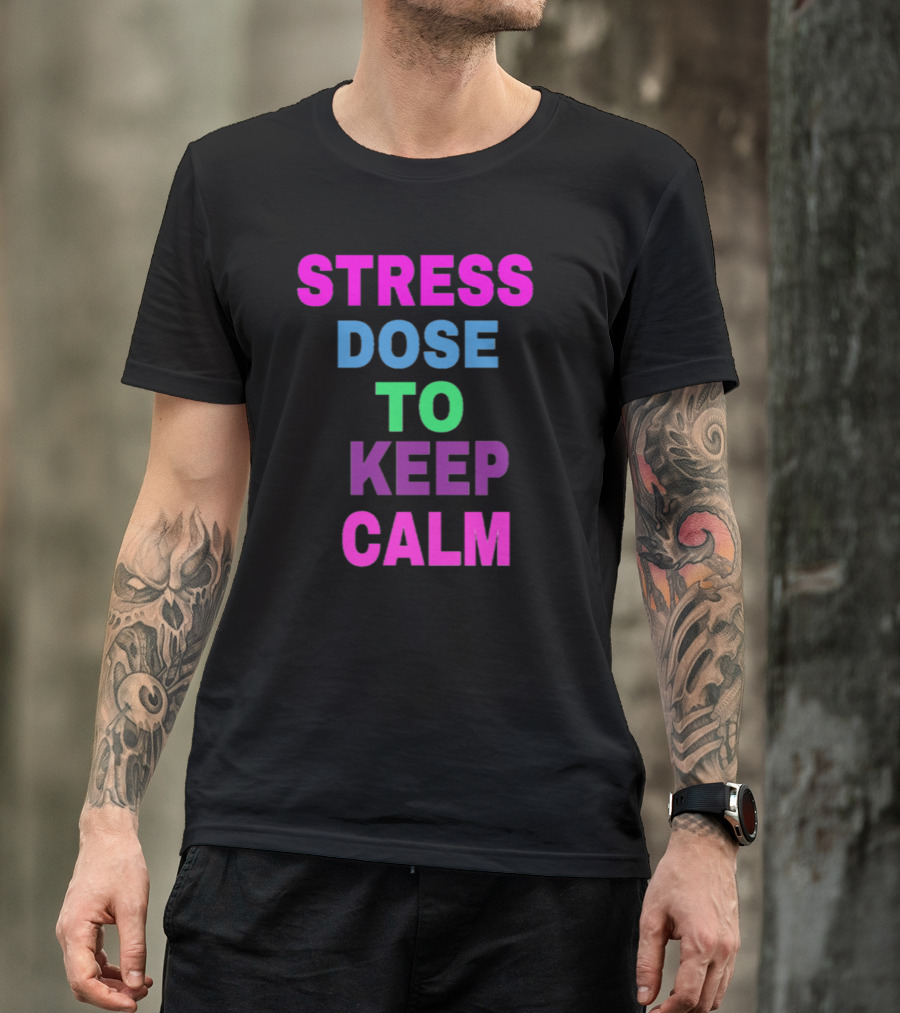 Stress Dose To Keep Calm T-Shirt