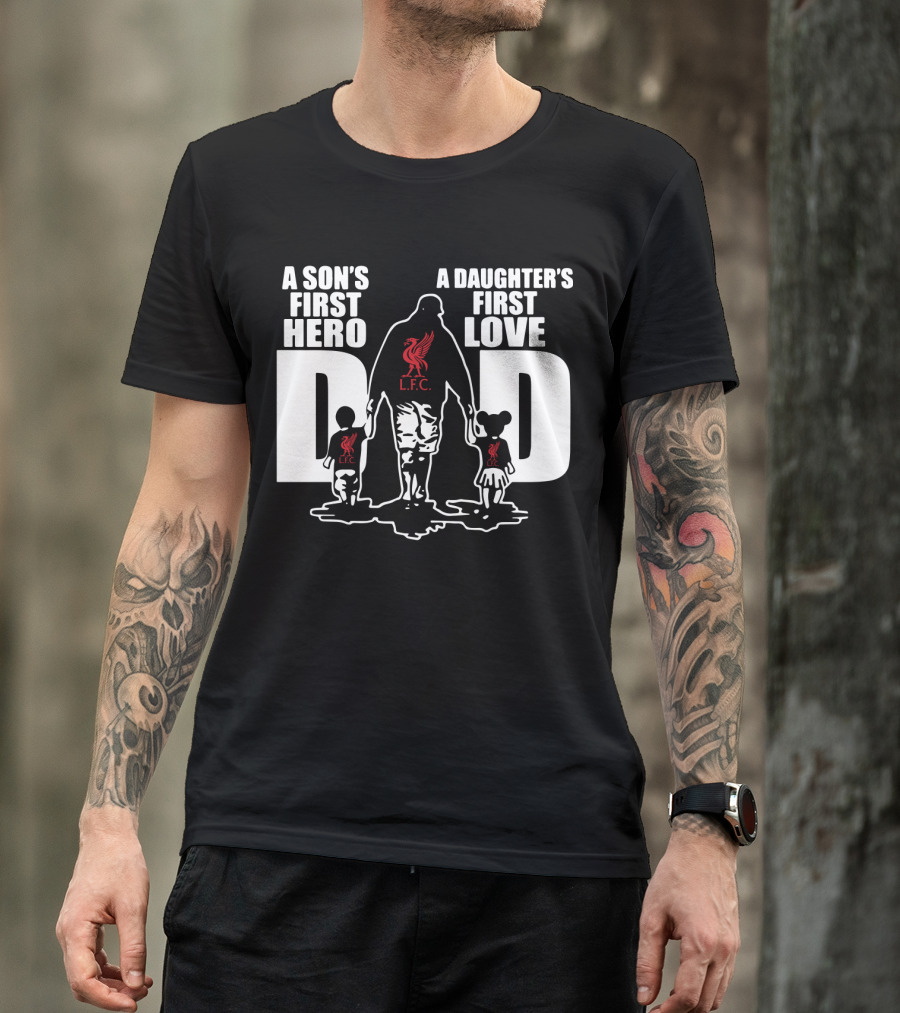 Liverpool LFC Dad A Son's First Hero A Daughter's First Love T-Shirt