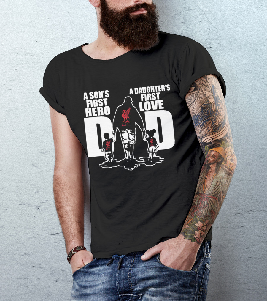 Liverpool LFC Dad A Son's First Hero A Daughter's First Love T-Shirt