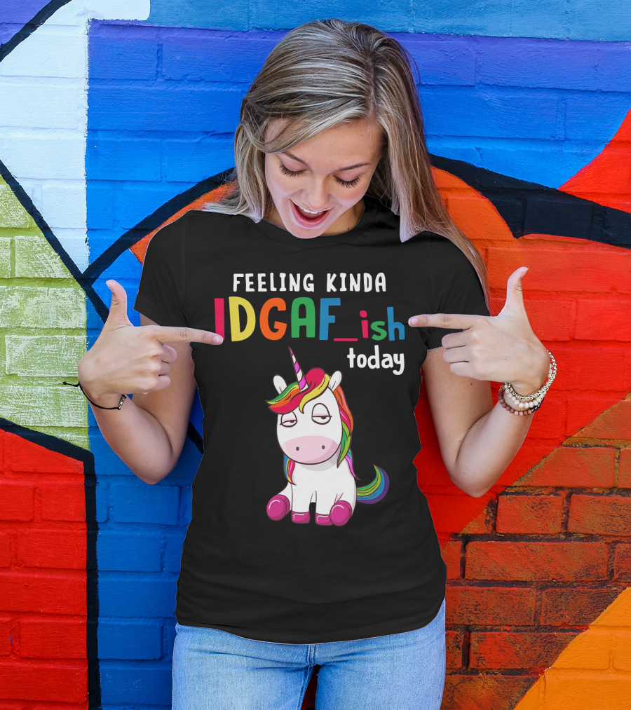 Feeling Kinda IDGAF Ish Today Unicorn With Rainbow Mane T-Shirt