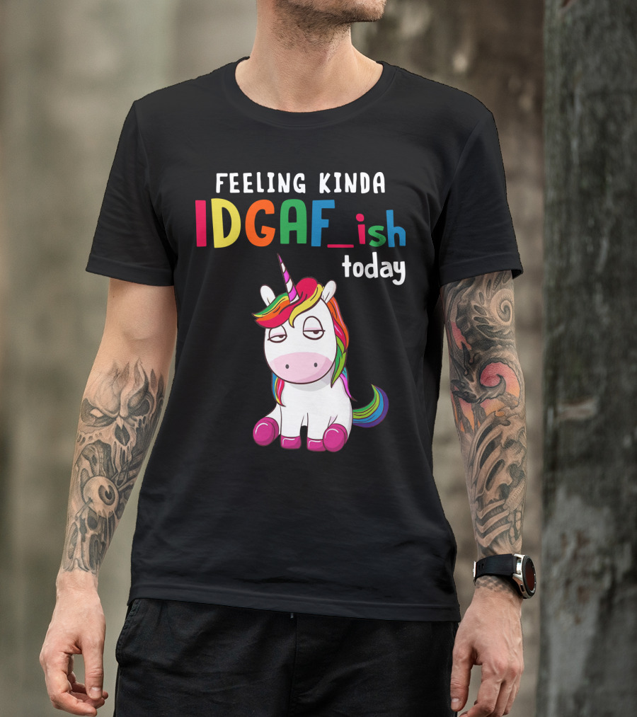 Feeling Kinda IDGAF Ish Today Unicorn With Rainbow Mane T-Shirt