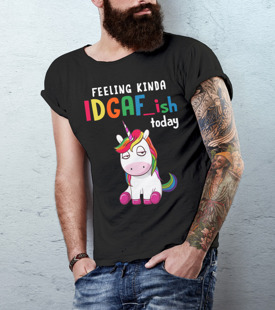 Feeling Kinda IDGAF Ish Today Unicorn With Rainbow Mane T-Shirt