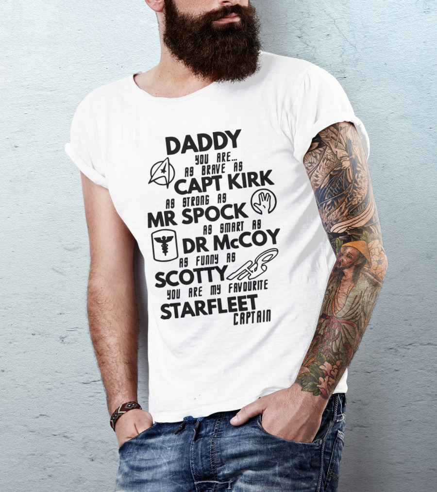 Daddy You Are As Brave As Capt Kirk As Strong As Mr Spock As Smart As Dr McCoy As Funny As Scotty You Are My Favourite Starfleet Captain T-Shirt