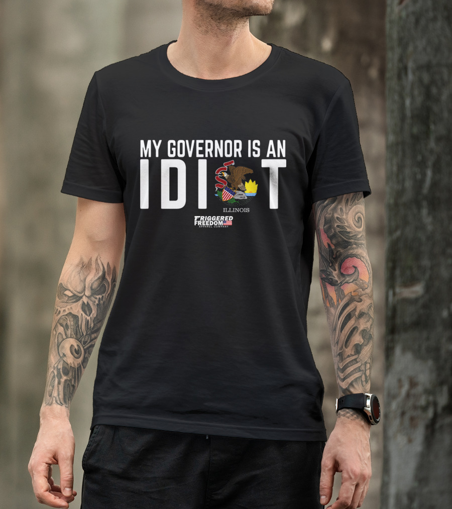 My Governor Is An Idiot Illinois Triggered Freedom Apparel Company T-Shirt