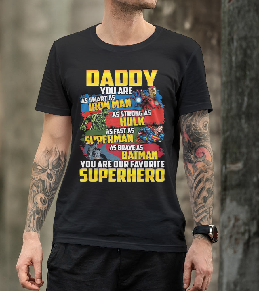 Daddy You Are As Smart As Iron Man As Strong As Hulk As Fast As Superman As Brave As Batman You Are Our Favorite Superhero T-Shirt