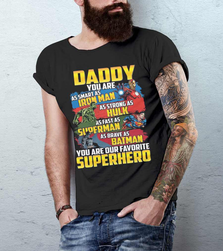 Daddy You Are As Smart As Iron Man As Strong As Hulk As Fast As Superman As Brave As Batman You Are Our Favorite Superhero T-Shirt