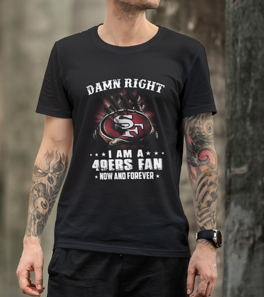 Damn Right I Am A San Francisco 49ers Fan Now And Forever SF Logo Claw Grip T-Shirt