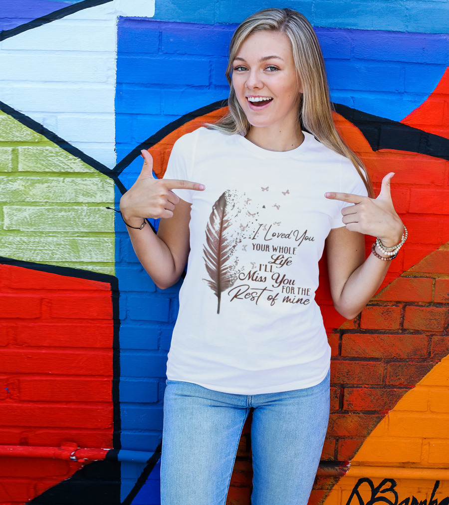 I Loved You Your Whole Life I'll Miss You For The Rest Of Mine Feather And Birds T-Shirt