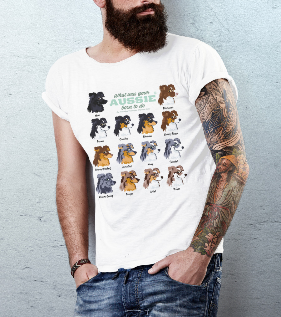 What Was Your Aussie Born To Do The Truth About Australian Shepherd Colors T-Shirt