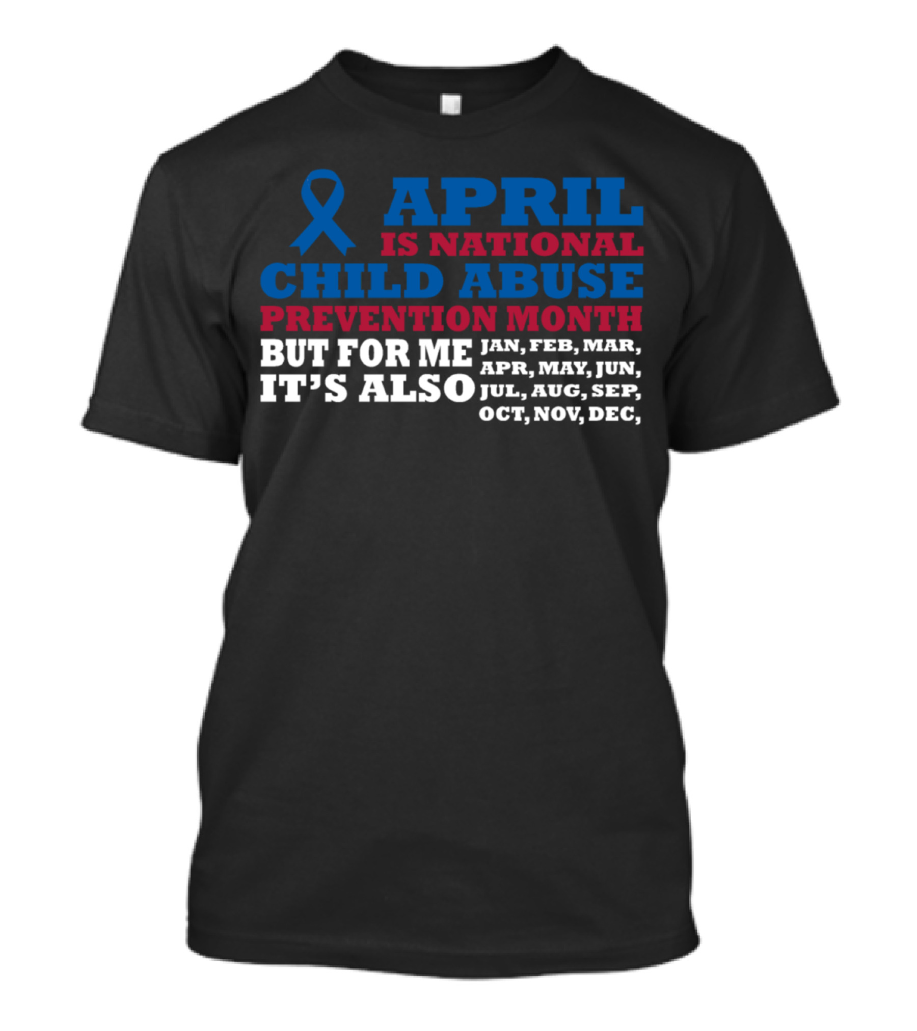 April Is National Child Abuse Prevention Month But For Me It's Also Jan Feb Mar Apr May Jun Jul Aug Sep Oct Nov Dec T-Shirt