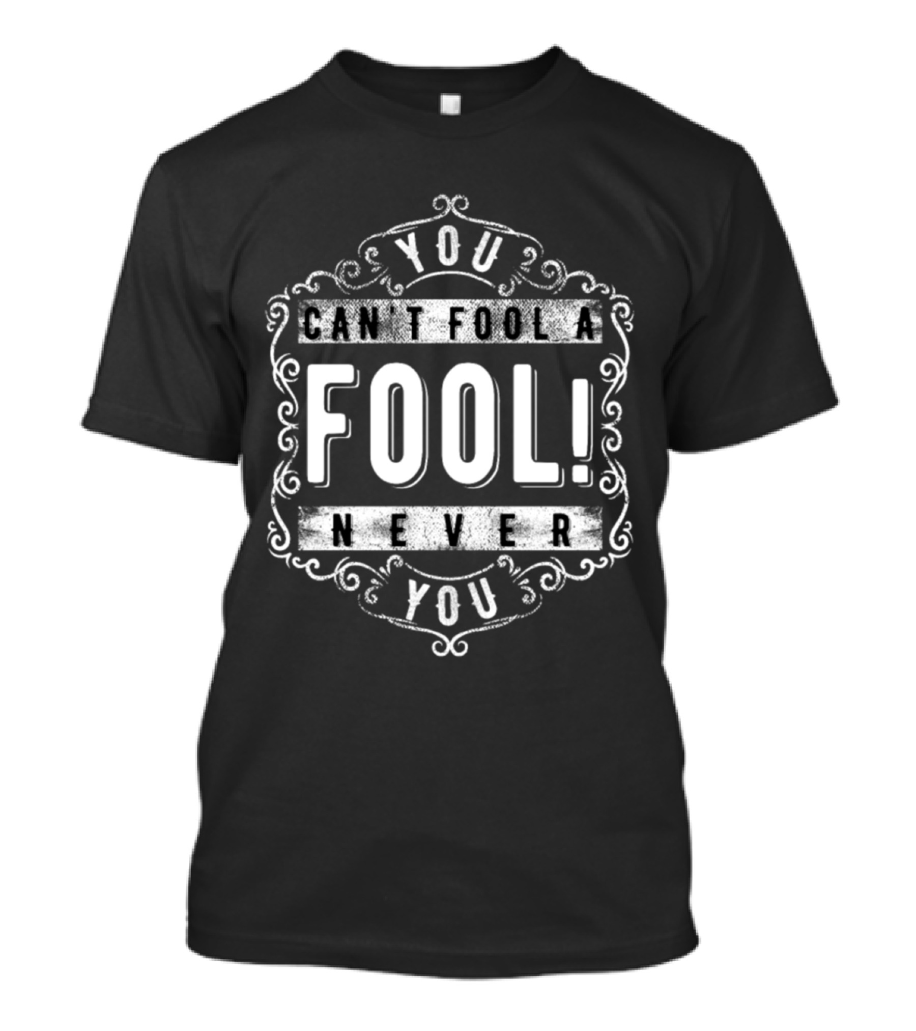 You Can’t Fool A Fool Never You April Fool Exclusive T-Shirt