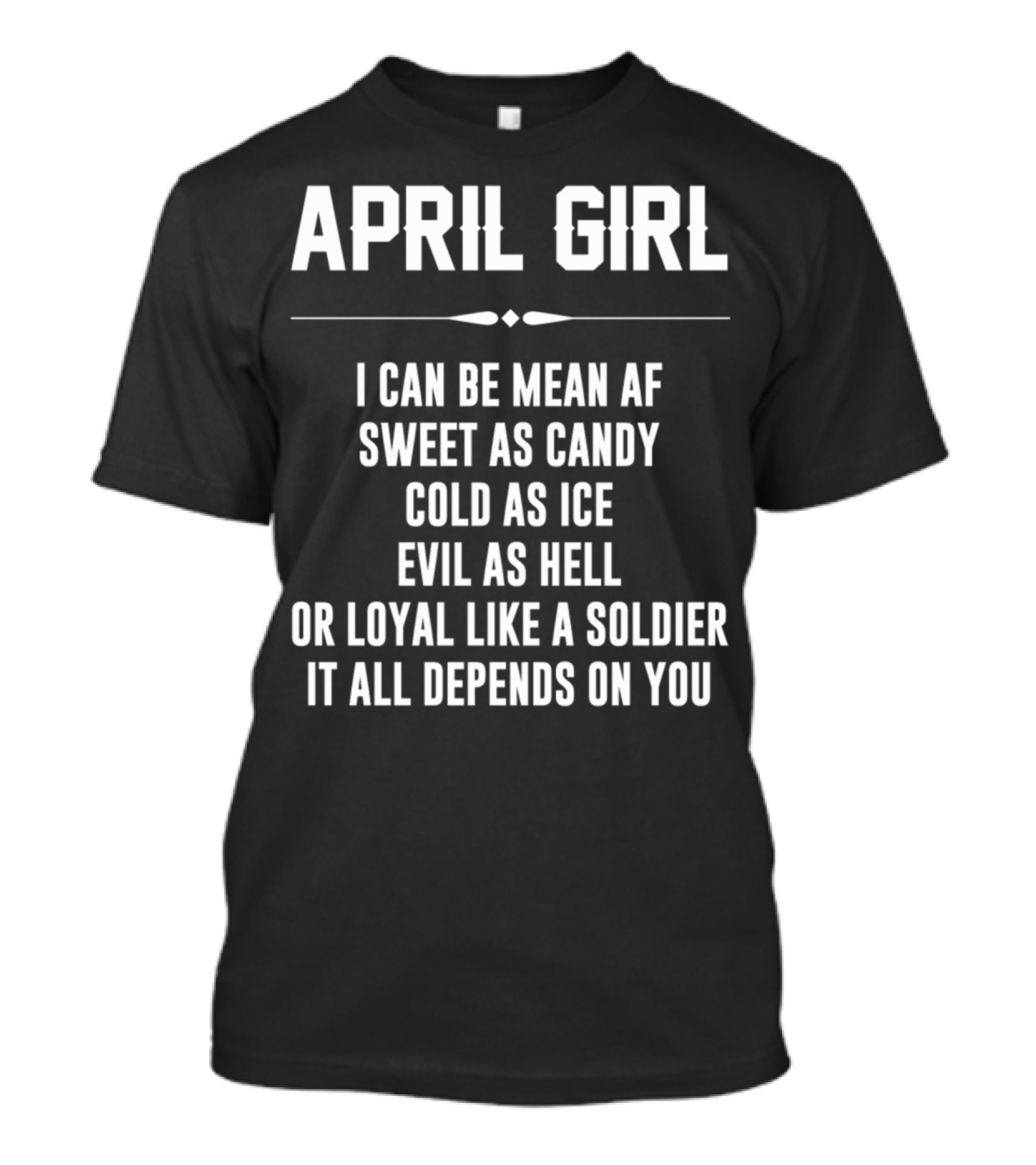 April Girl Mean AF Sweet As Candy Cold As Ice Evil As Hell Loyal Like A Soldier T-Shirt
