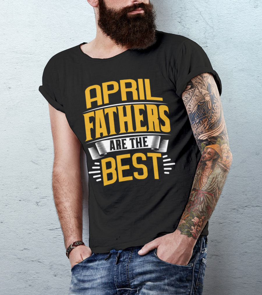 April Fathers Are The Best Presents For Family Male T-Shirt