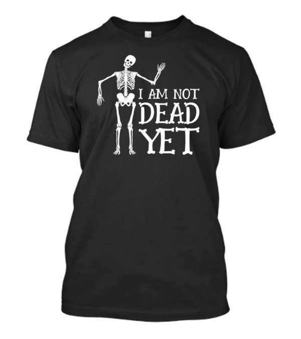 I Am Not Dead Yet Skeleton Dia De Muertos Mexico T-Shirt