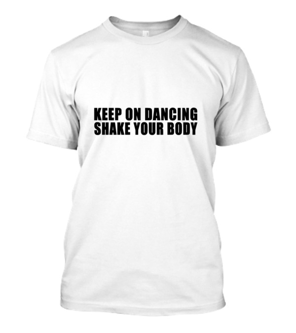 KEEP ON DANCING SHAKE YOUR BODY T-Shirt
