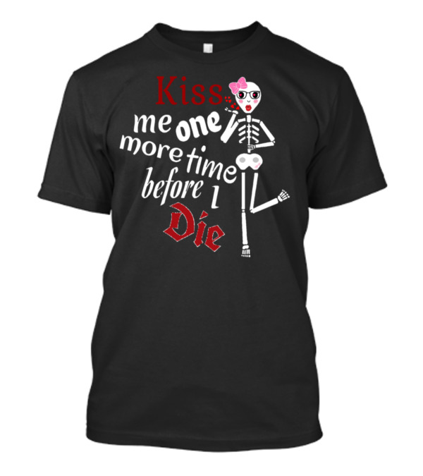 Kiss Me One More Time Before I Die Skeleton With Glasses And Bow T-Shirt