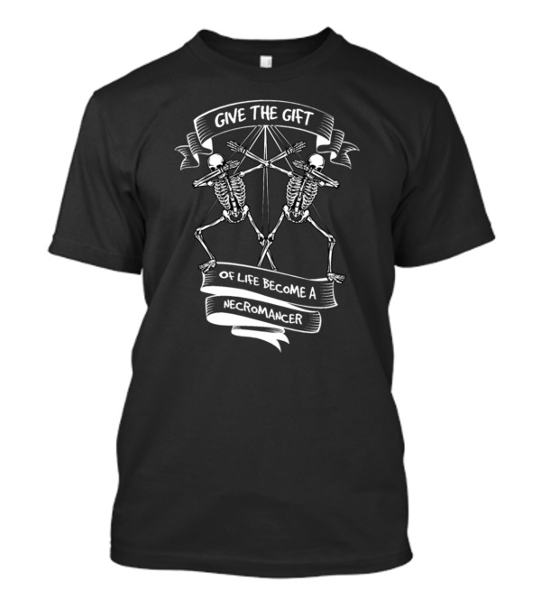 Give The Gift Of Life Become A Necromancer T-Shirt