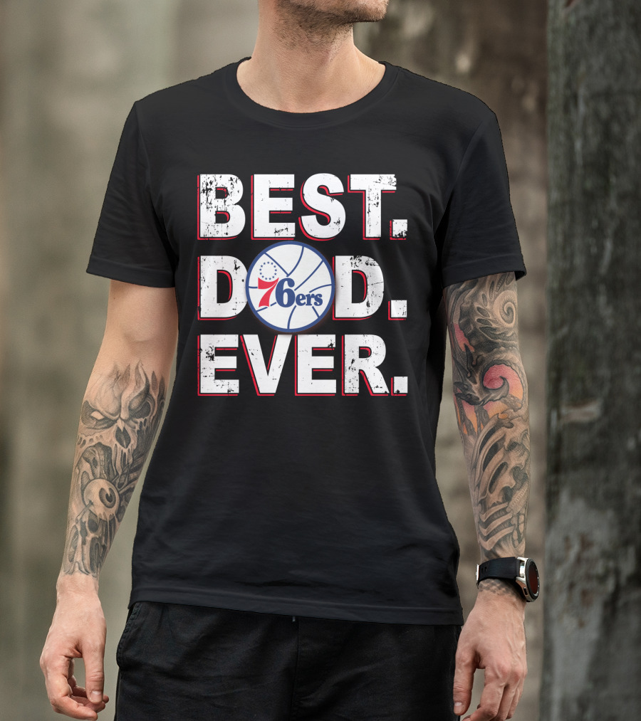 Best Dad Ever 76ers Basketball Fan T-Shirt