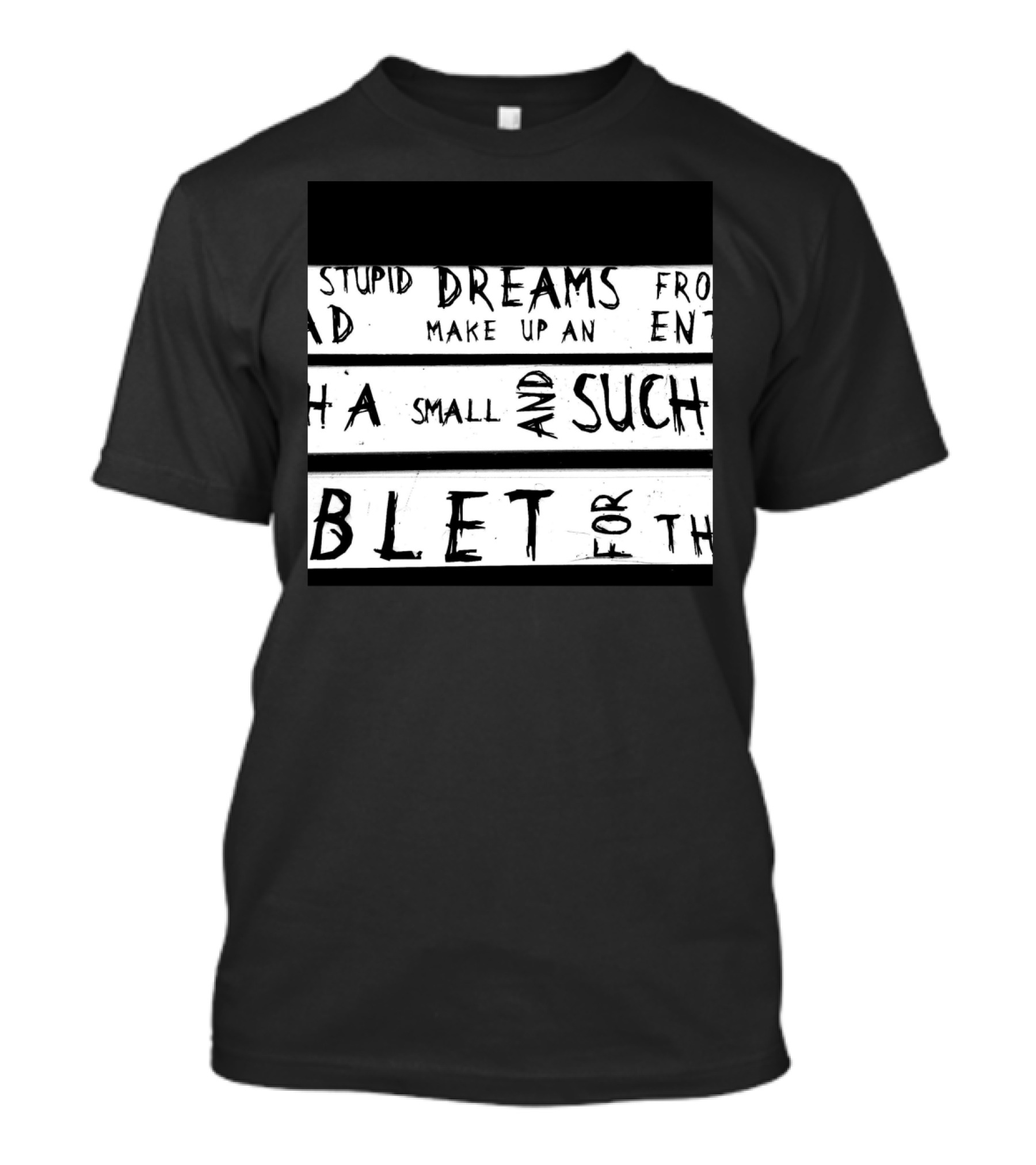 Stupid Dreams Make Up An Entire Small And Such Tablet T-Shirt
