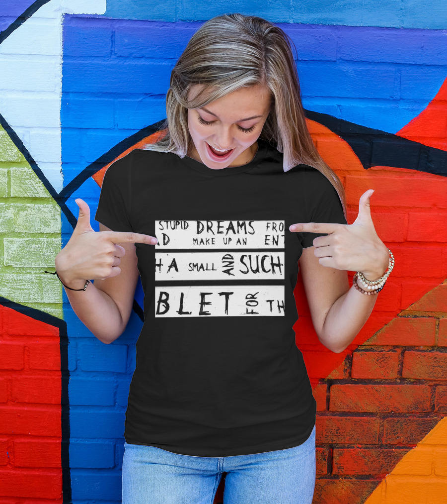 Stupid Dreams Make Up An Entire Small And Such Tablet T-Shirt