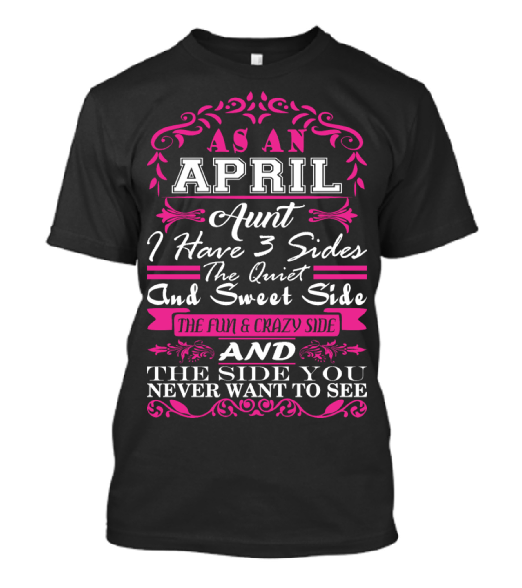 April Aunt I Have 3 Sides The Quiet Sweet Fun Crazy Side You Never Want To See T-Shirt