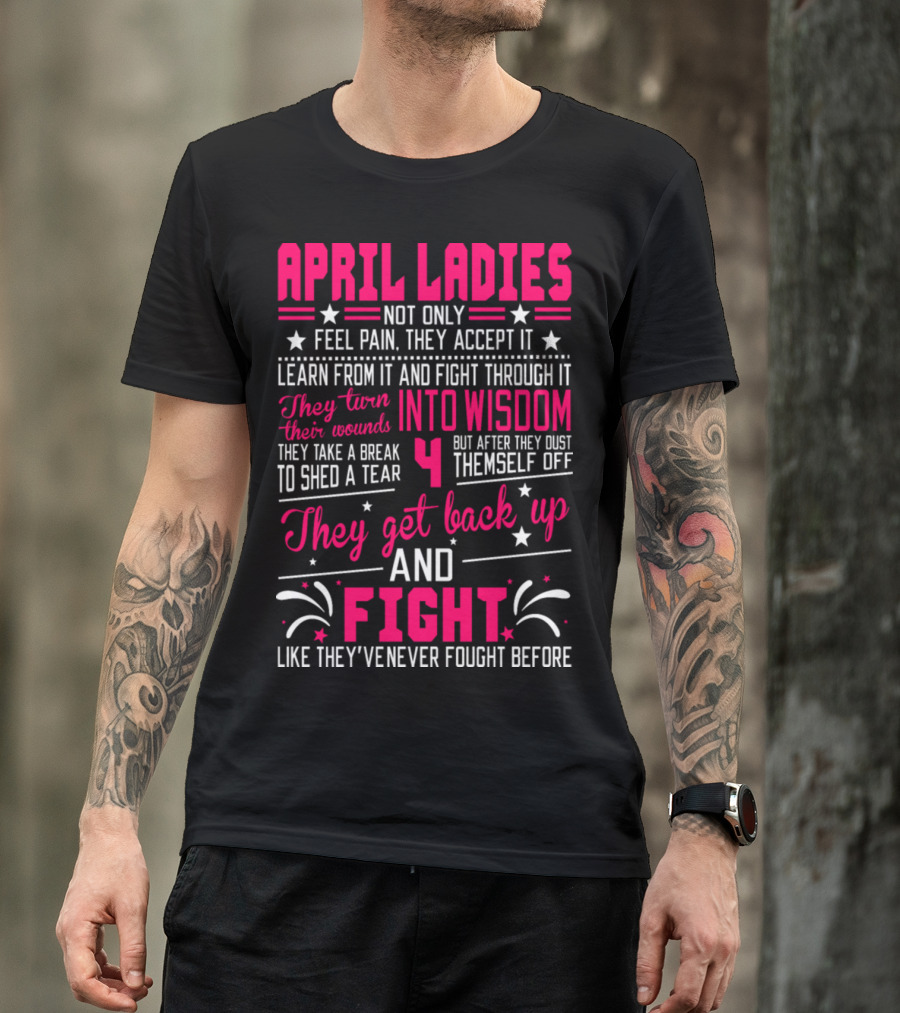 April Ladies Not Only Feel Pain Accept It Learn Fight Through Wisdom Dust Themselves Off Get Back Up And Fight T-Shirt