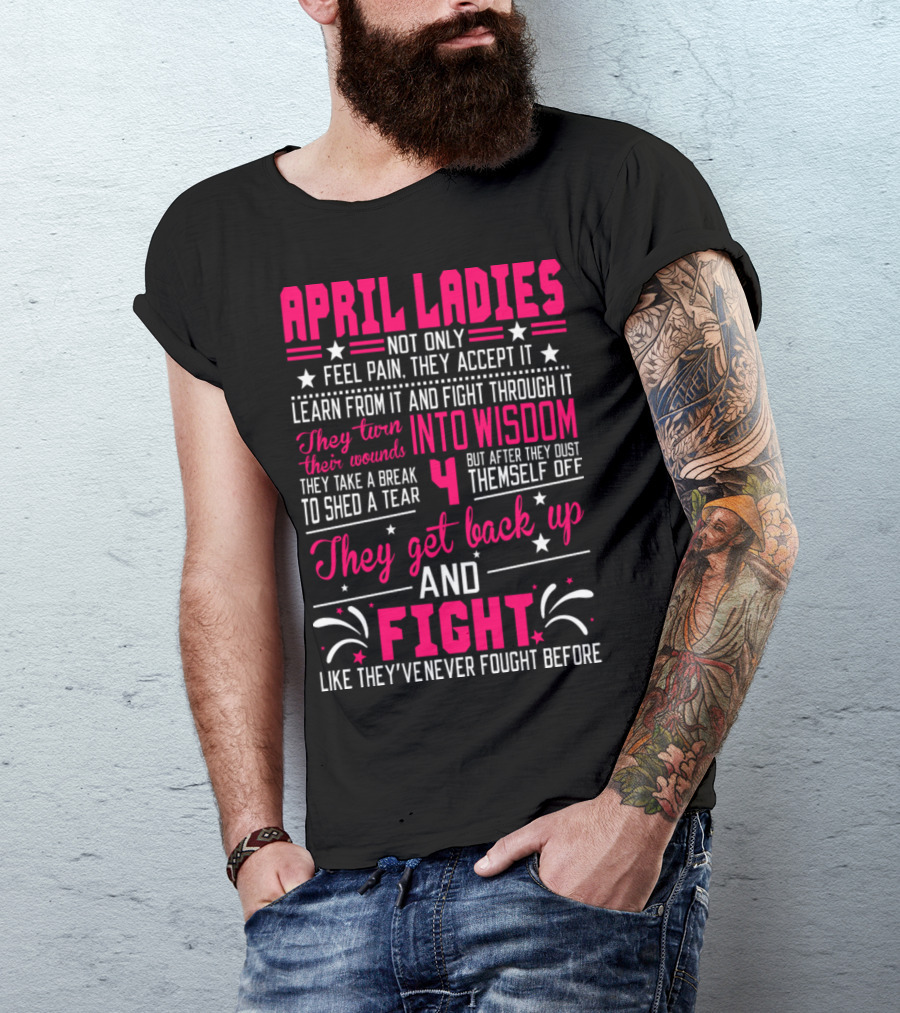 April Ladies Not Only Feel Pain Accept It Learn Fight Through Wisdom Dust Themselves Off Get Back Up And Fight T-Shirt