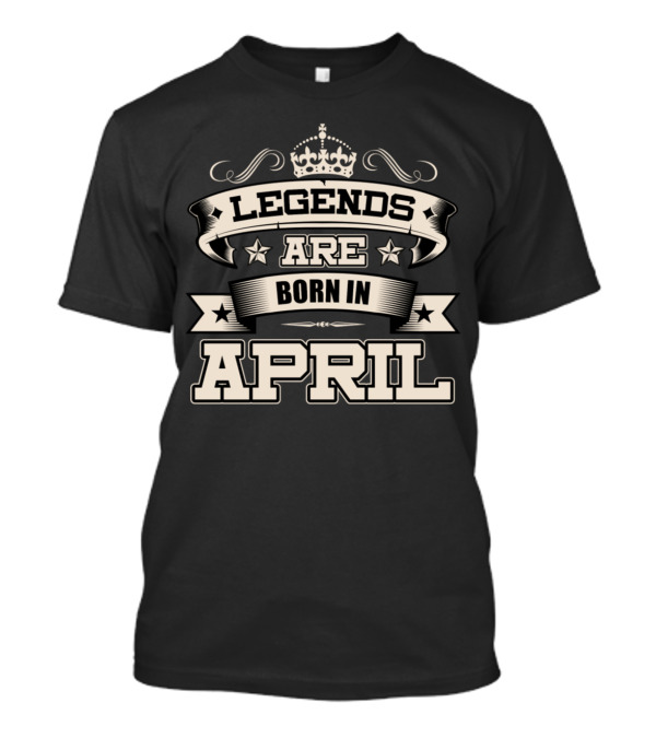 Legends Are Born In April Birthday Present Idea Fun T-Shirt