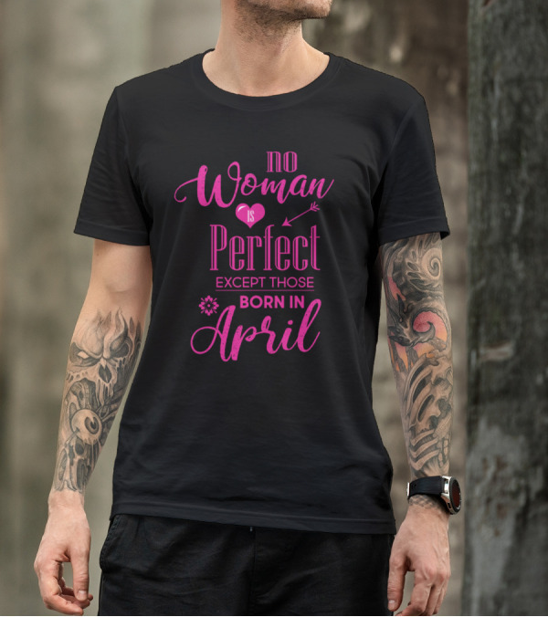 No Woman Is Perfect Except Those Born In April With Arrow And Heart Elements T-Shirt