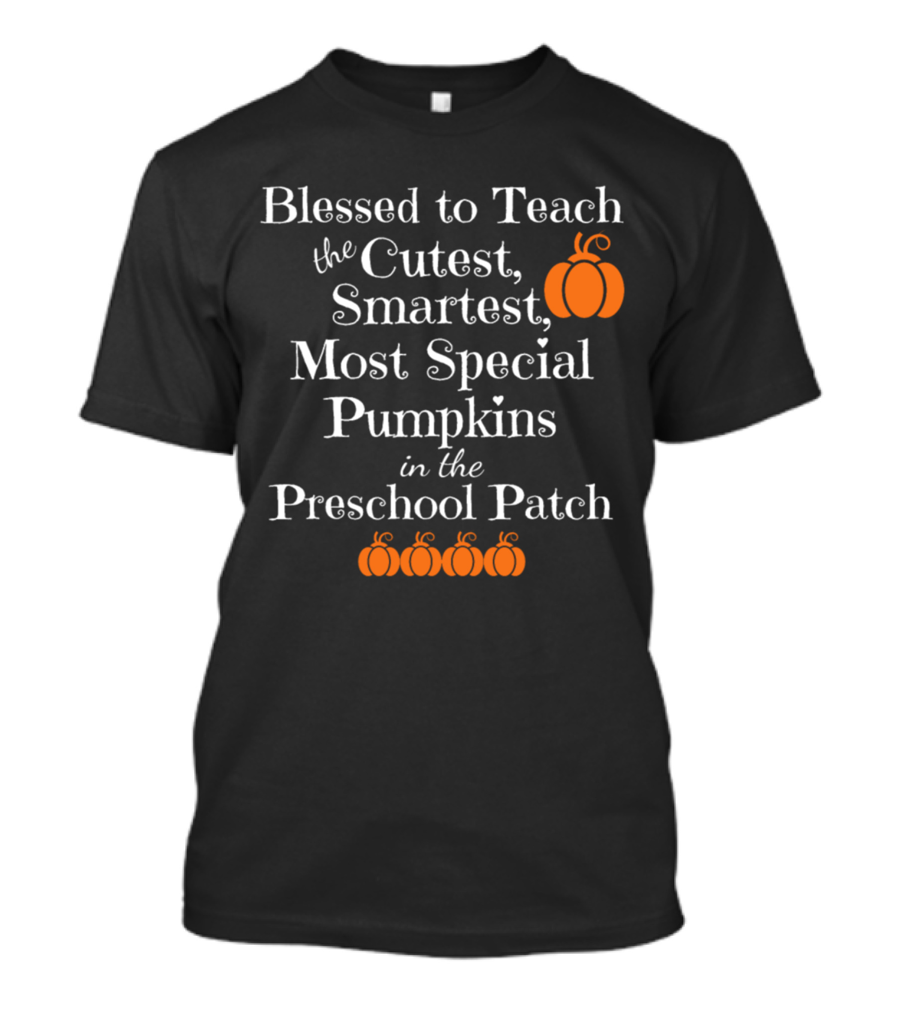 Blessed To Teach The Cutest Smartest Most Special Pumpkins In The Preschool Patch T-Shirt