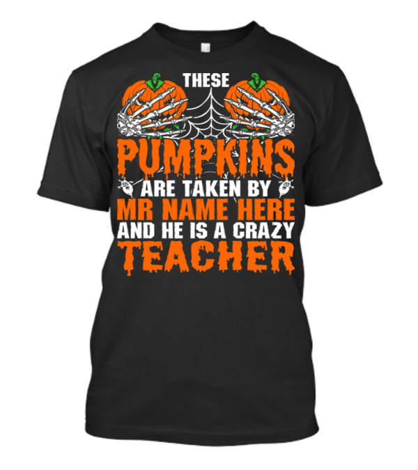 These Pumpkins Are Taken By Mr Name Here And He Is A Crazy Teacher Halloween Skeleton T-Shirt