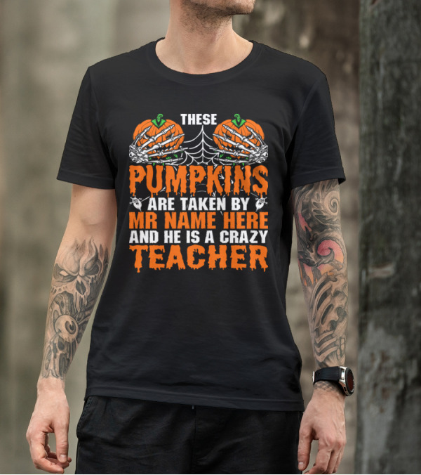 These Pumpkins Are Taken By Mr Name Here And He Is A Crazy Teacher Halloween Skeleton T-Shirt