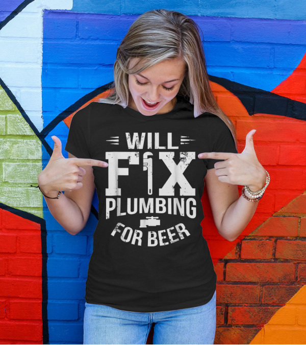 Will Fix Plumbing For Beer With Pipe Wrench T-Shirt