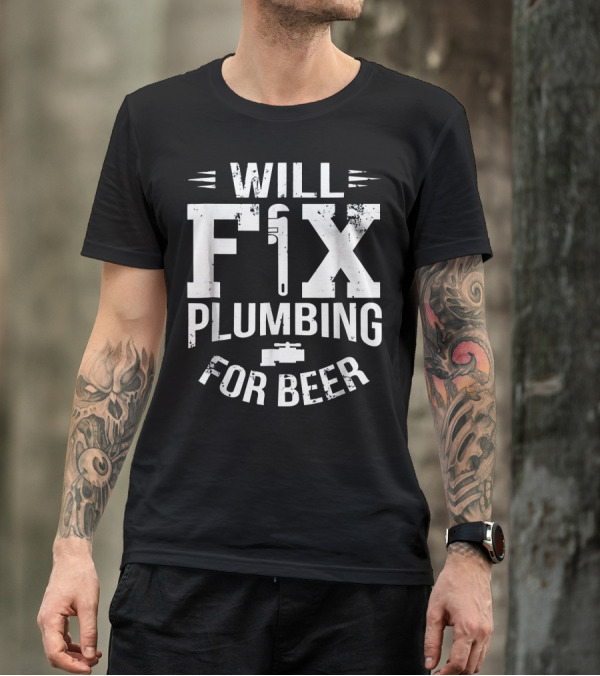 Will Fix Plumbing For Beer With Pipe Wrench T-Shirt
