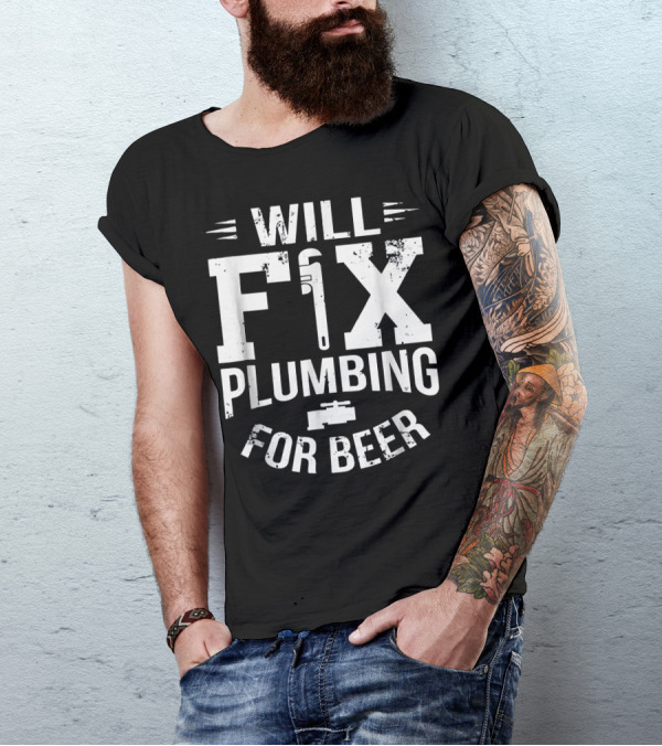Will Fix Plumbing For Beer With Pipe Wrench T-Shirt