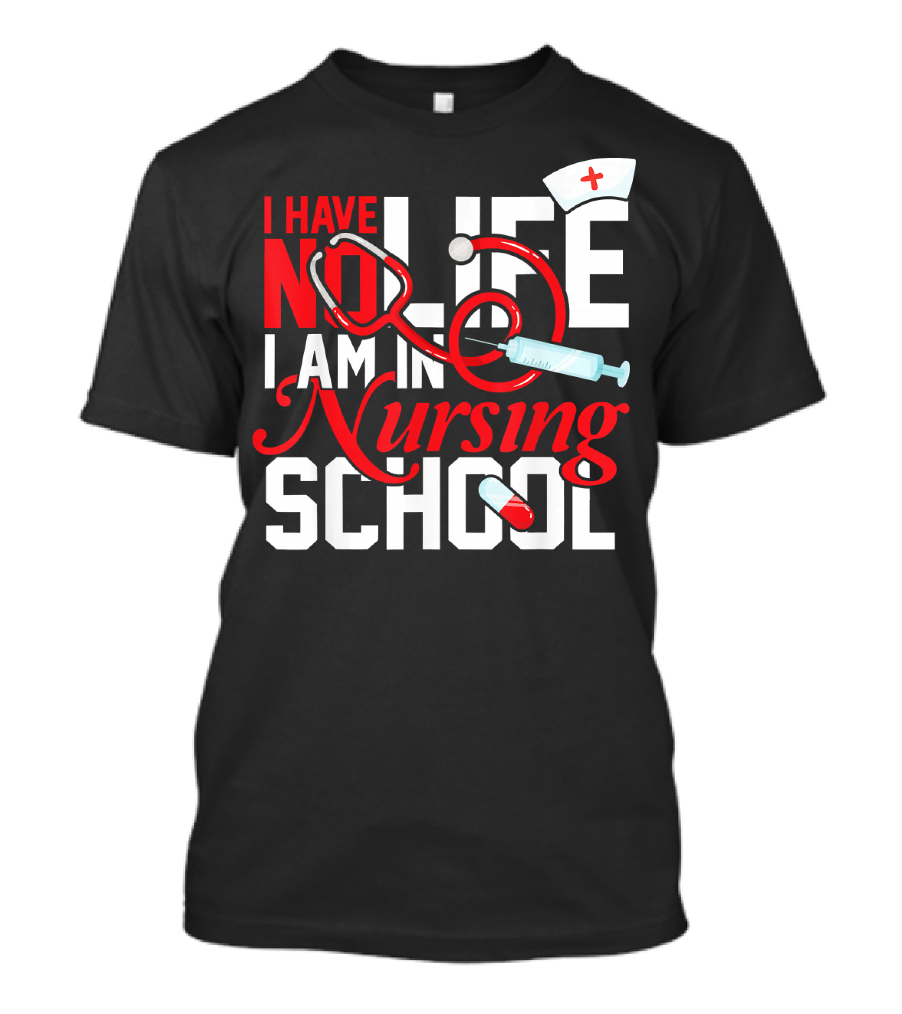 I Have No Life I Am In Nursing School Nurse Hat Stethoscope Syringe Pill T-Shirt