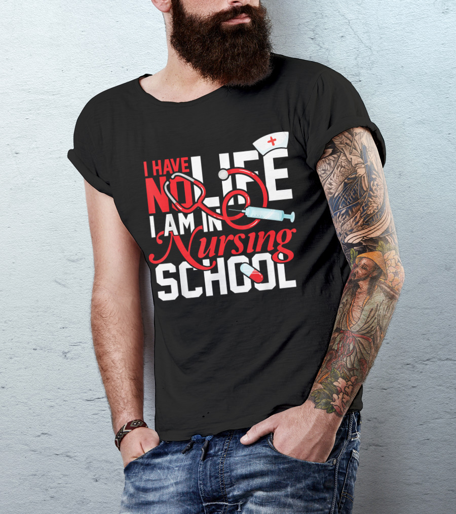 I Have No Life I Am In Nursing School Nurse Hat Stethoscope Syringe Pill T-Shirt