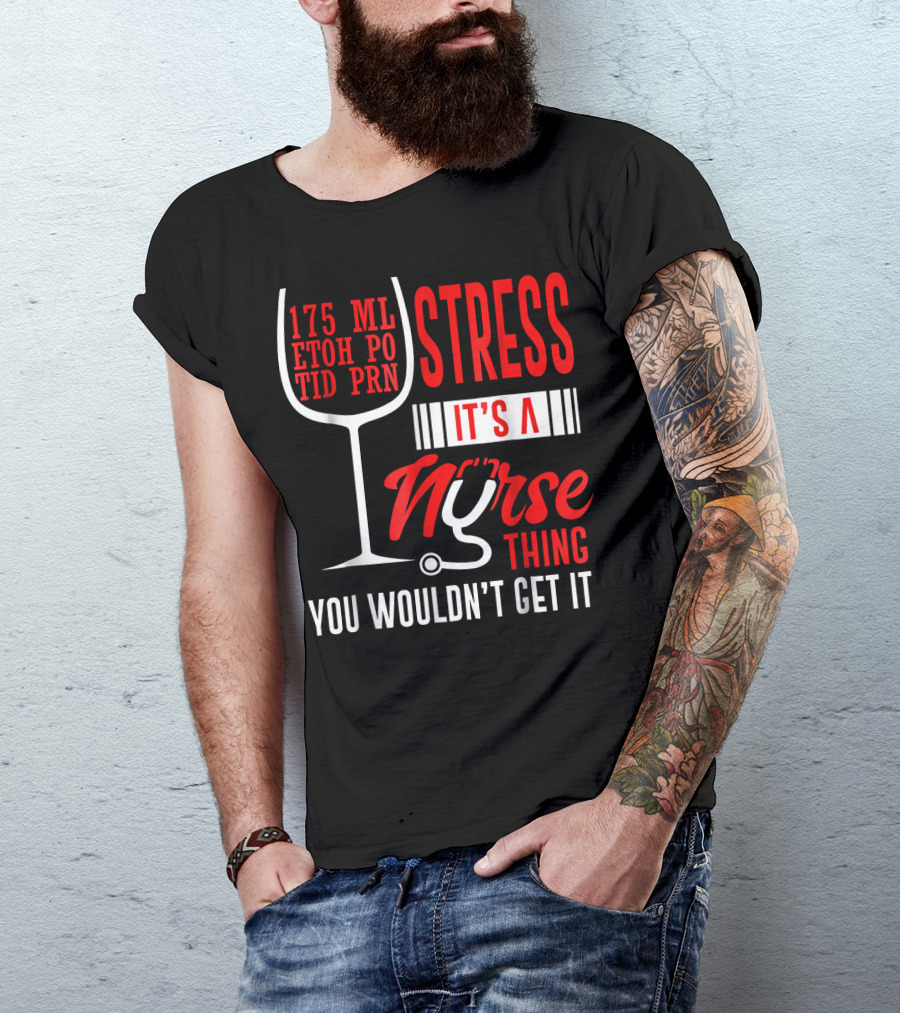 175 ML ETOH PO TID PRN Stress It's A Nurse Thing You Wouldn't Get It T-Shirt