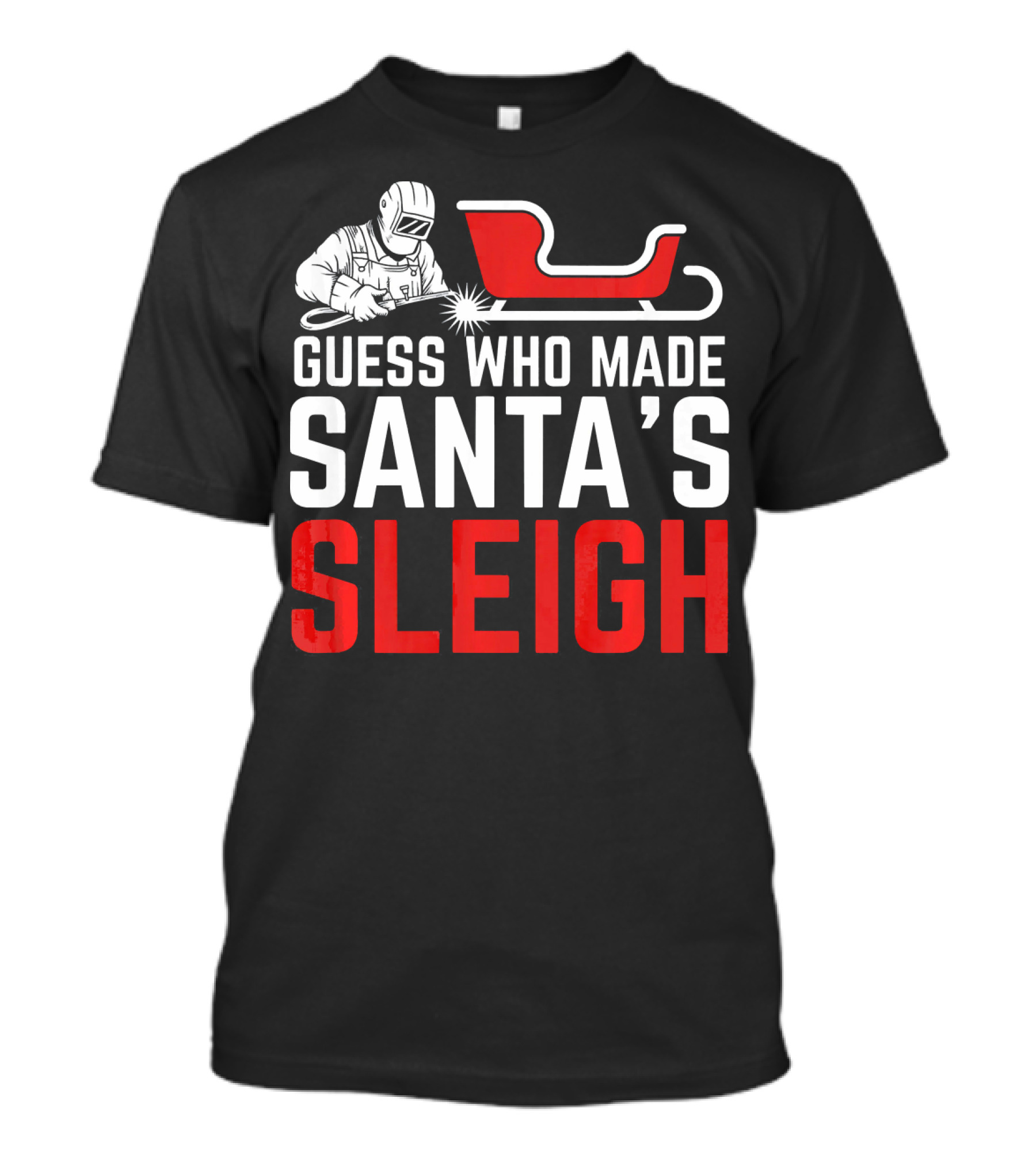 GUESS WHO MADE SANTA'S SLEIGH WELDER T-Shirt