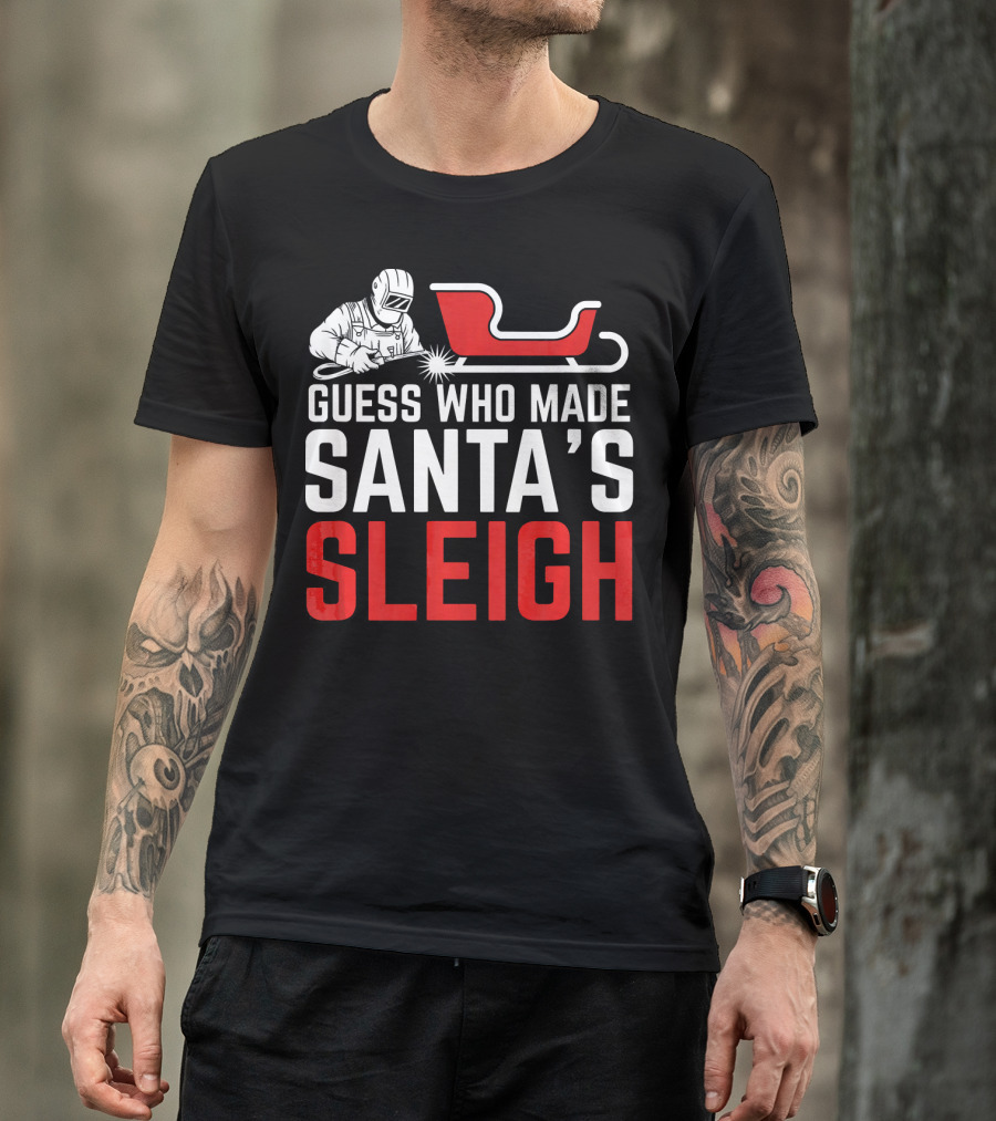 GUESS WHO MADE SANTA'S SLEIGH WELDER T-Shirt