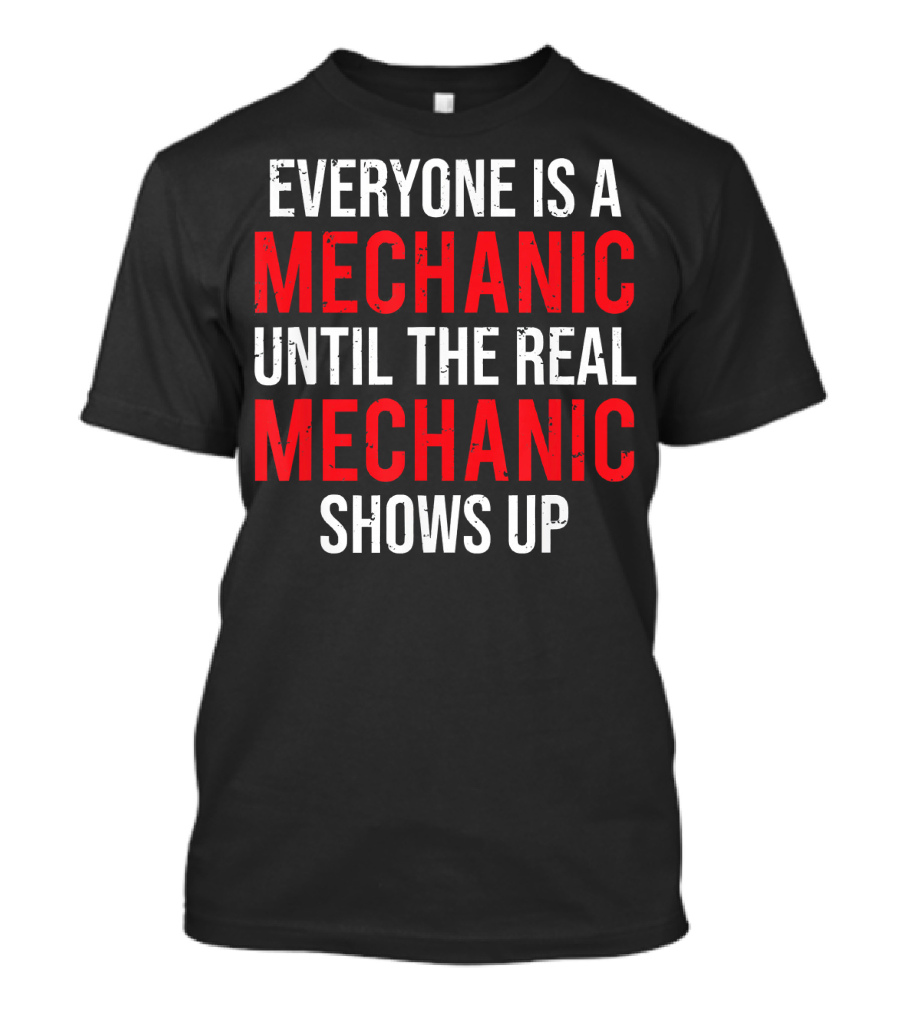 Everyone Is A Mechanic Until The Real Mechanic Shows Up T-Shirt
