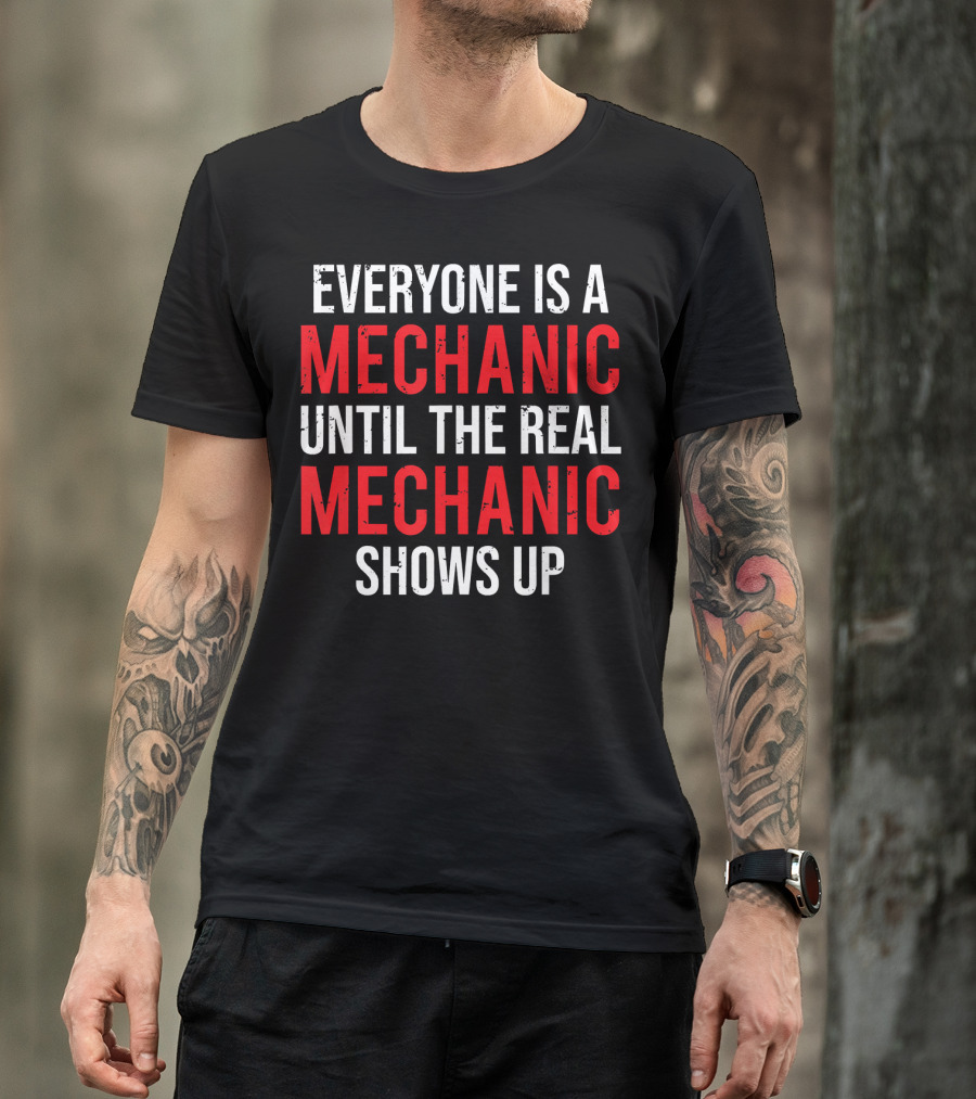 Everyone Is A Mechanic Until The Real Mechanic Shows Up T-Shirt