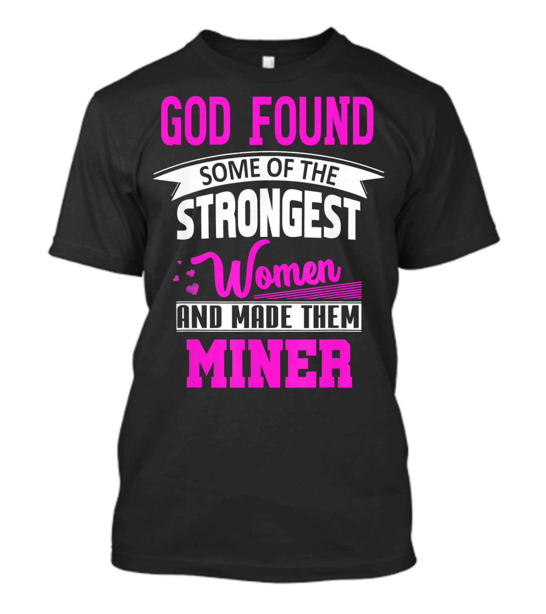 God Found Some Of The Strongest Women And Made Them Miner T-Shirt