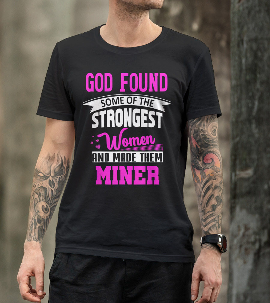 God Found Some Of The Strongest Women And Made Them Miner T-Shirt