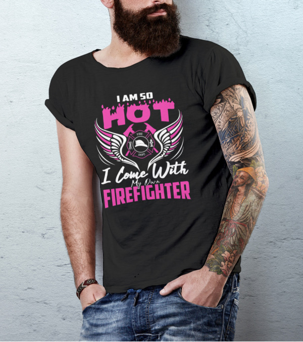 I Am So Hot I Come With My Own Firefighter Fire Dept Winged Emblem T-Shirt