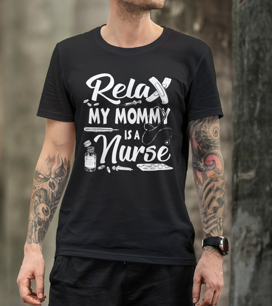 Relax My Mommy Is A Nurse Funny Bandage Stethoscope Syringe Pills T-Shirt