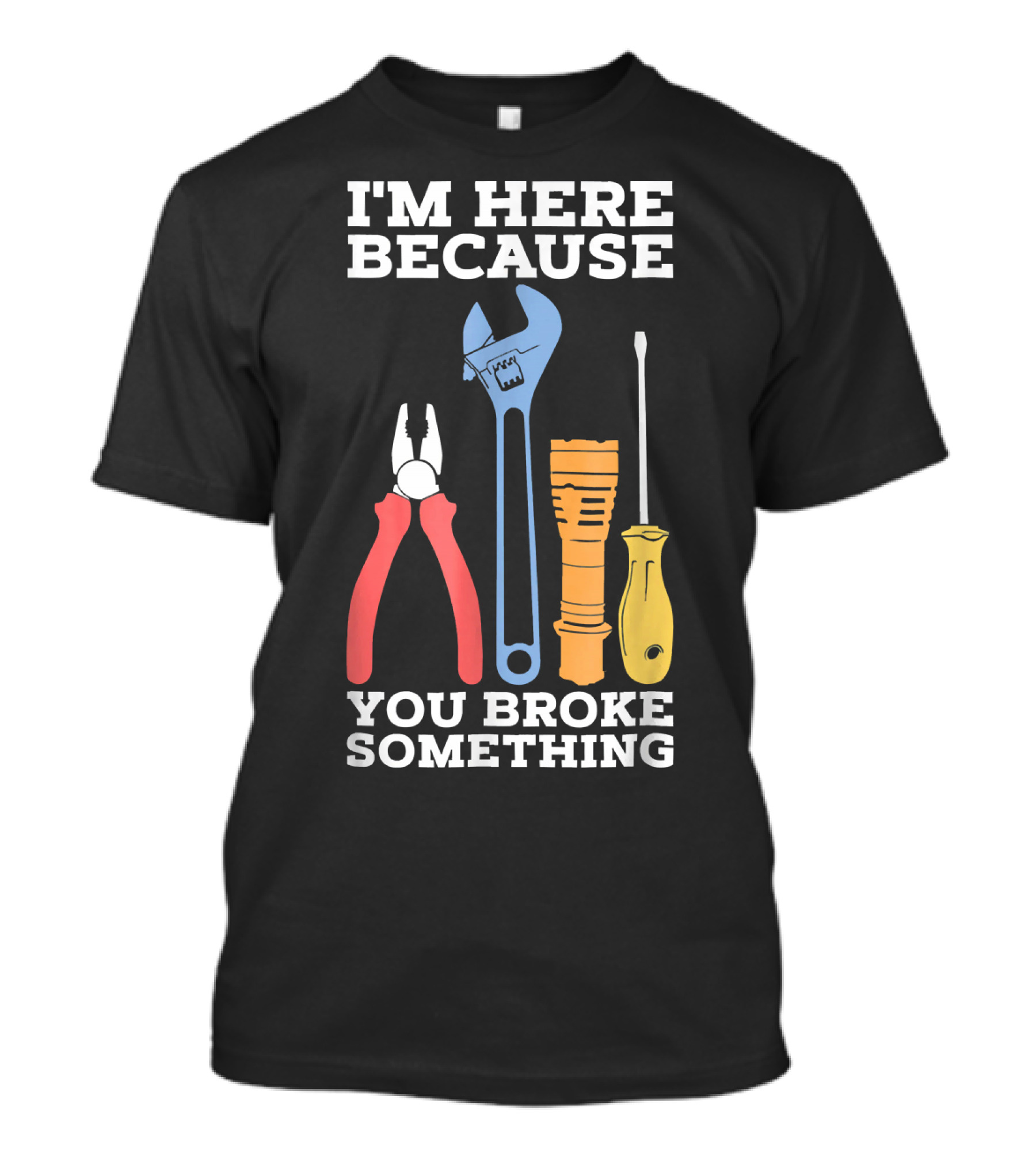 I'm Here Because You Broke Something Funny Mechanic Engineer Technique T-Shirt