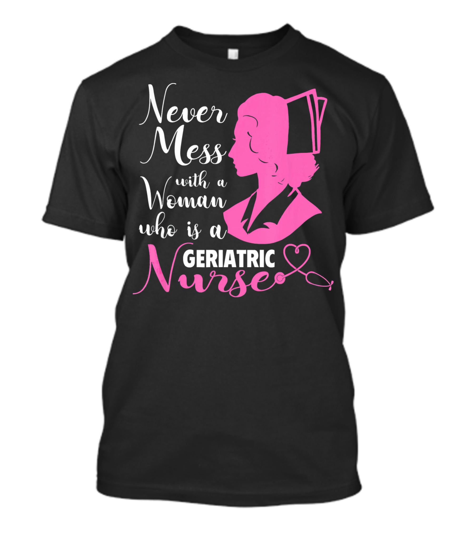 Never Mess With A Woman Who Is A Geriatric Nurse T-Shirt
