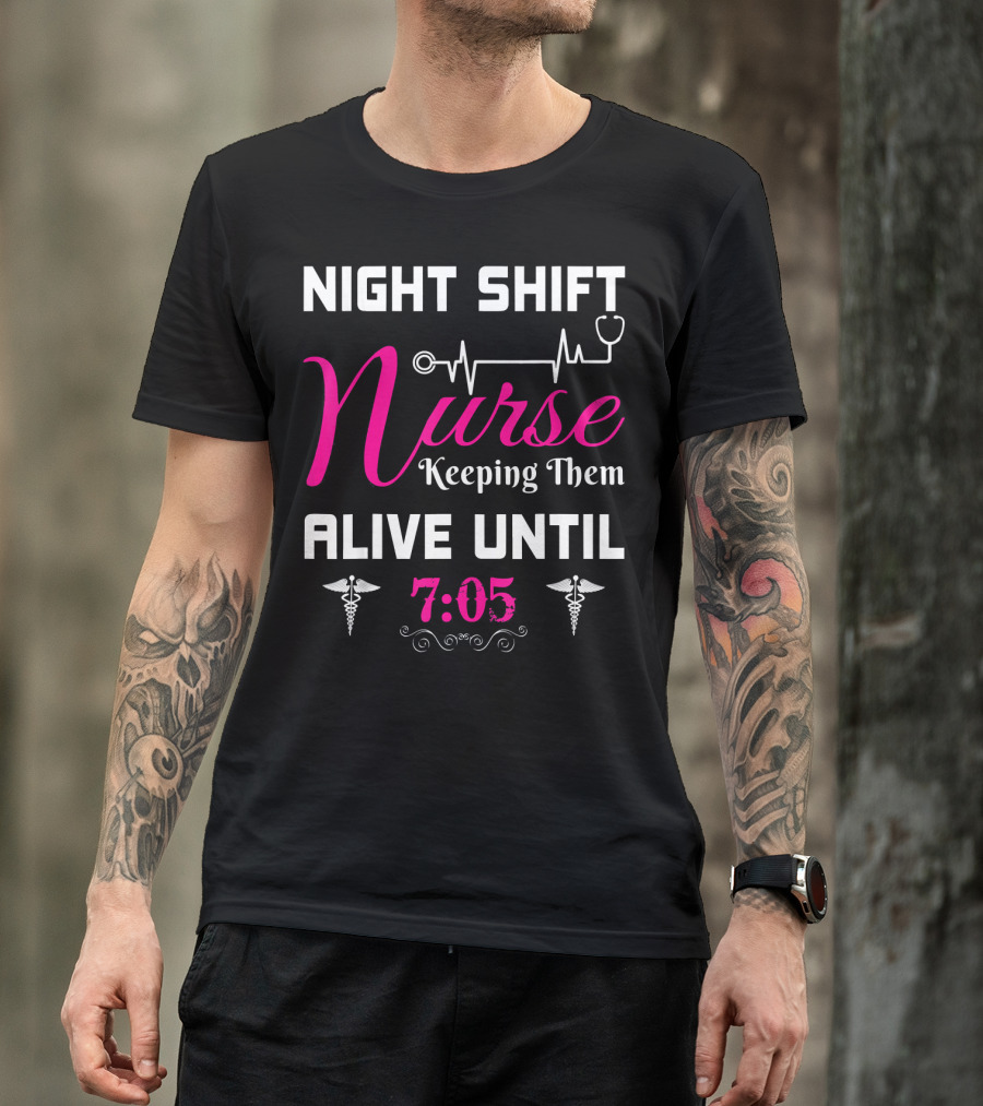 Night Shift Nurse Keeping Them Alive Until 7:05 Stethoscope And Caduceus T-Shirt
